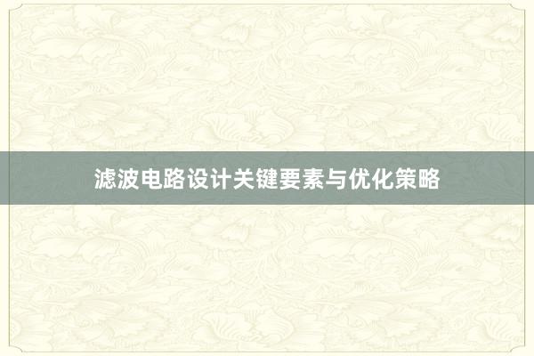 滤波电路设计关键要素与优化策略